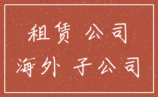 租赁 公司_海外 子公司