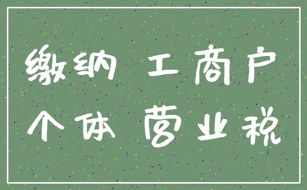 缴纳 工商户_个体 营业税