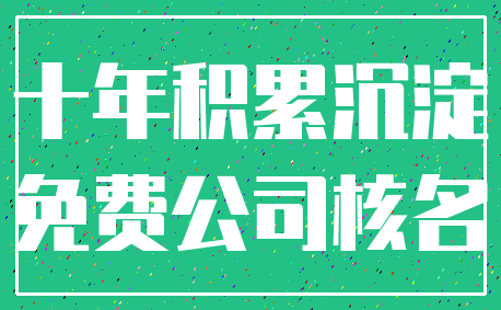 十年积累沉淀_免费公司核名