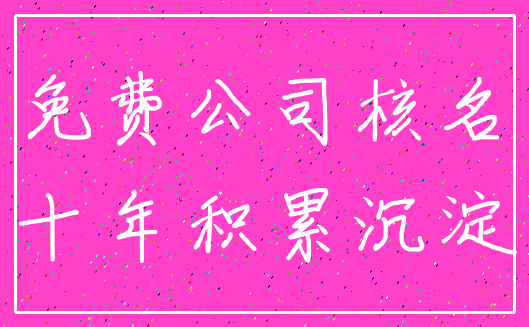 免费公司核名_十年积累沉淀