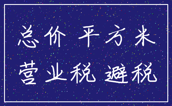 总价 平方米_营业税 避税