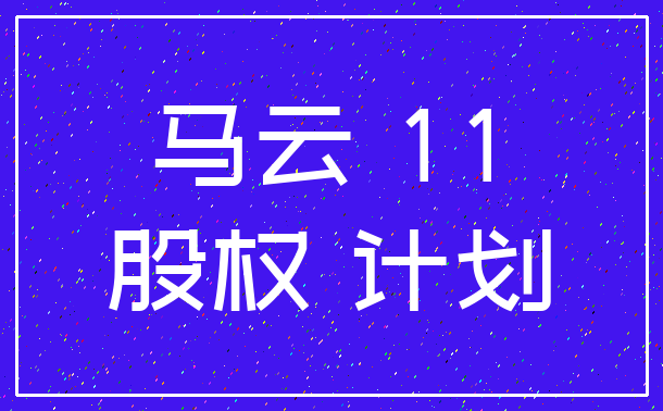 马云 11_股权 计划
