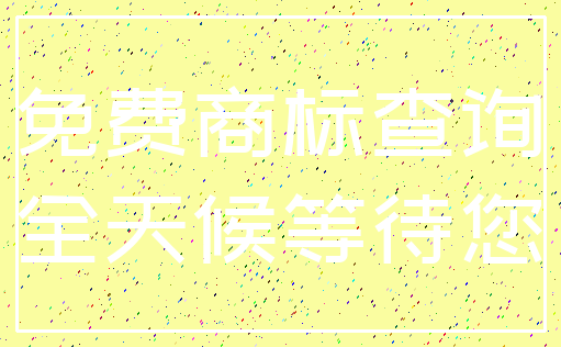 免费商标查询_全天候等待您