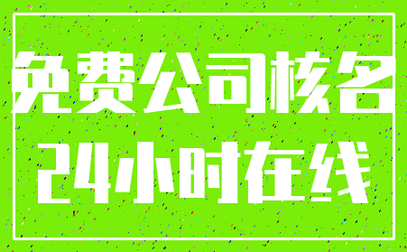 免费公司核名_24小时在线