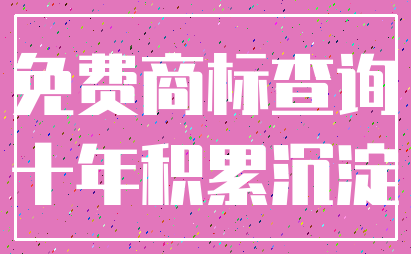 免费商标查询_十年积累沉淀