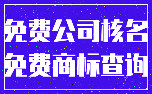 免费公司核名_免费商标查询