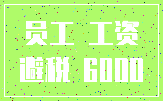 员工 工资_避税 6000