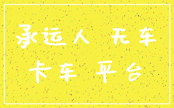 承运人 无车_卡车 平台