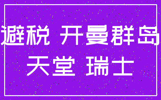 避税 开曼群岛_天堂 瑞士