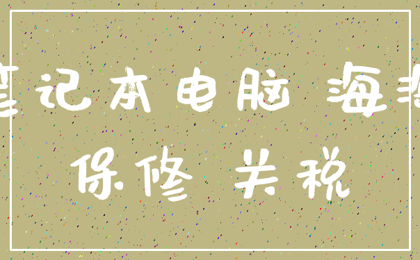 笔记本电脑 海淘_保修 关税