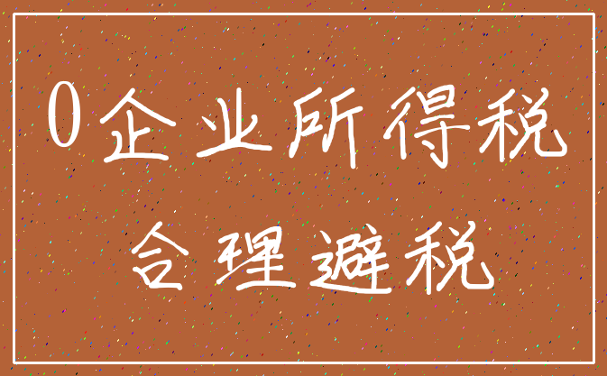 0企业所得税_合理避税