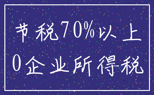 节税70%以上_0企业所得税