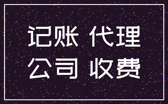 记账 代理_公司 收费