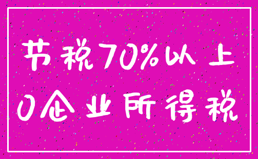 节税70%以上_0企业所得税
