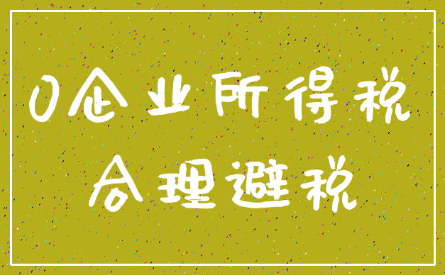 0企业所得税_合理避税
