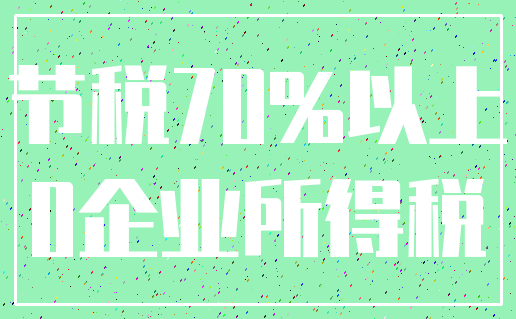 节税70%以上_0企业所得税