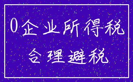 0企业所得税_合理避税