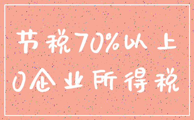 节税70%以上_0企业所得税