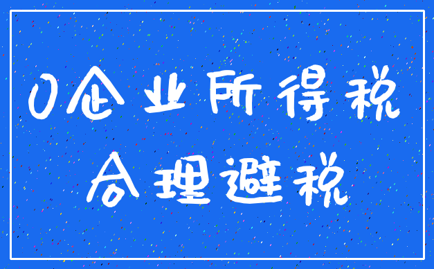 0企业所得税_合理避税