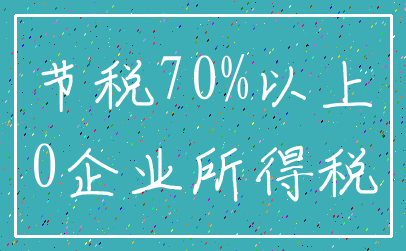 节税70%以上_0企业所得税