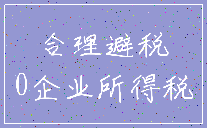 合理避税_0企业所得税