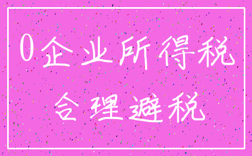 0企业所得税_合理避税