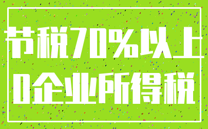 节税70%以上_0企业所得税