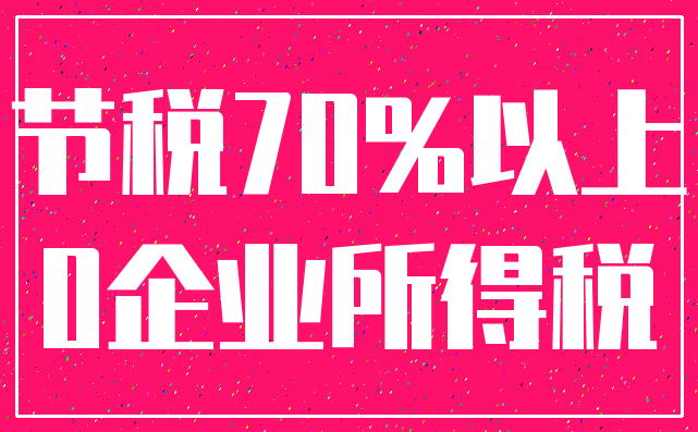 节税70%以上_0企业所得税