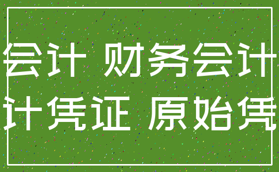会计 财务会计_会计凭证 原始凭证