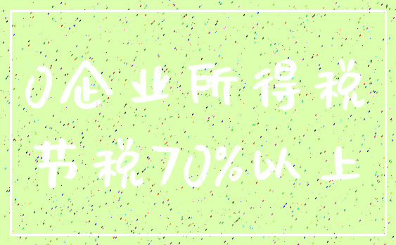 0企业所得税_节税70%以上
