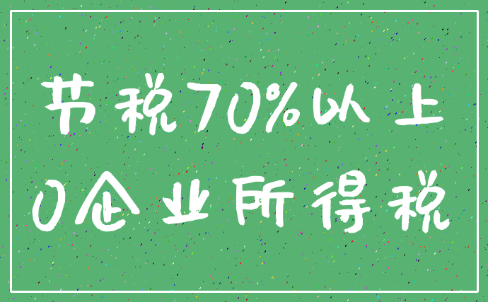 节税70%以上_0企业所得税