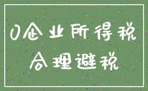0企业所得税_合理避税