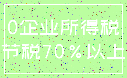 0企业所得税_节税70%以上