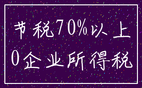 节税70%以上_0企业所得税