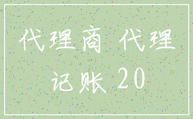 代理商 代理_记账 20