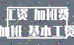 工资 加班费_加班 基本工资