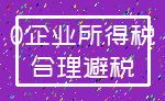 0企业所得税_合理避税