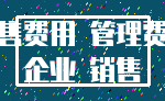 销售费用 管理费用_企业 销售