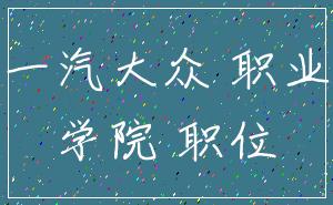 一汽大众 职业_学院 职位