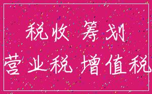 税收 筹划_营业税 增值税