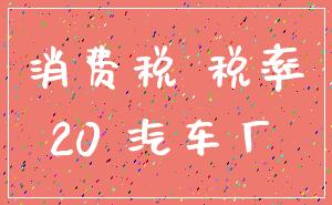 消费税 税率_20 汽车厂