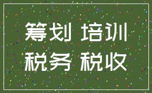 筹划 培训_税务 税收
