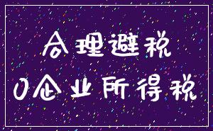 合理避税_0企业所得税