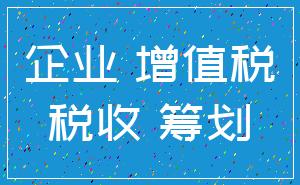 企业 增值税_税收 筹划