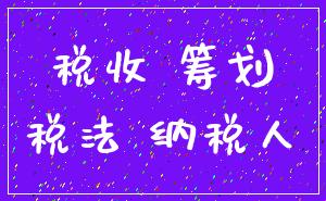 税收 筹划_税法 纳税人
