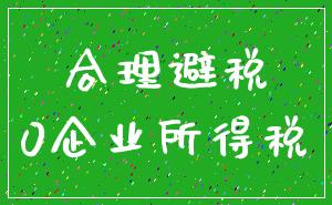 合理避税_0企业所得税