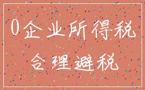 0企业所得税_合理避税