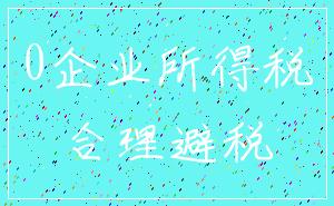 0企业所得税_合理避税