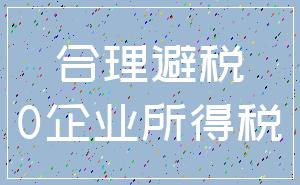 合理避税_0企业所得税